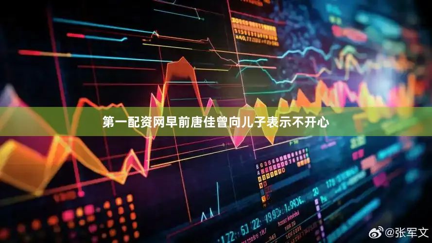 第一配资网早前唐佳曾向儿子表示不开心
