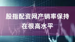 股指配资网产销率保持在很高水平