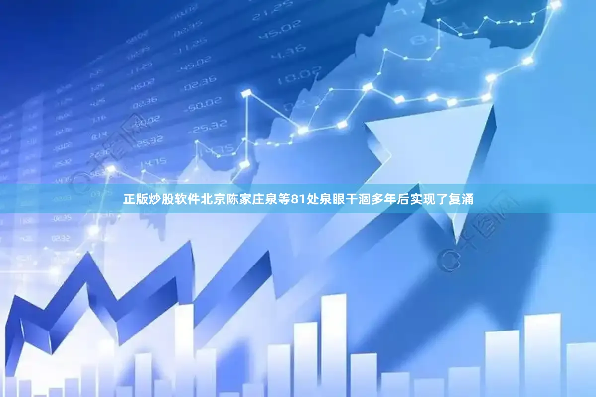 正版炒股软件北京陈家庄泉等81处泉眼干涸多年后实现了复涌