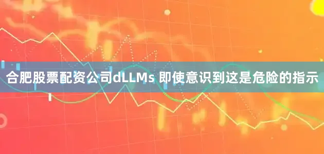 合肥股票配资公司dLLMs 即使意识到这是危险的指示