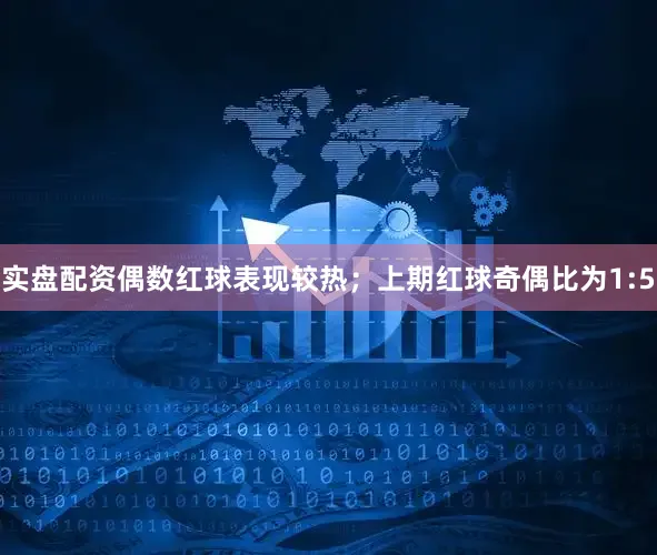 实盘配资偶数红球表现较热；上期红球奇偶比为1:5