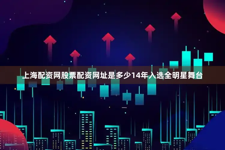 上海配资网股票配资网址是多少14年入选全明星舞台