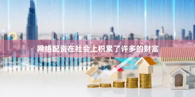 网络配资在社会上积累了许多的财富