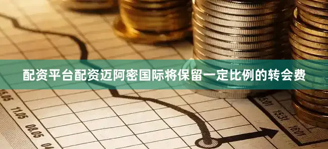 配资平台配资迈阿密国际将保留一定比例的转会费