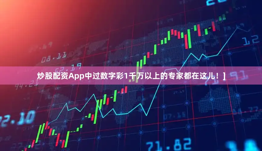 炒股配资App中过数字彩1千万以上的专家都在这儿！]